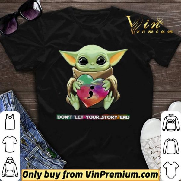 Baby Yoda Heart Don’t Let Your Story end shirt sweater