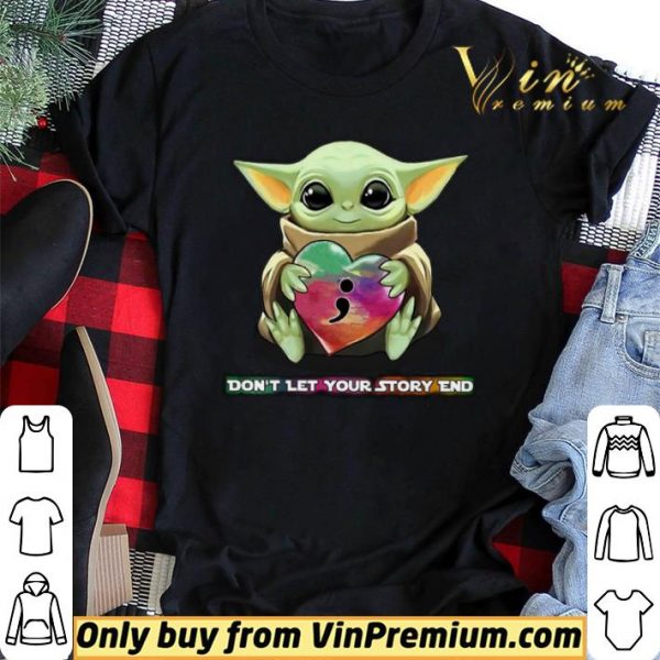 Baby Yoda Heart Don’t Let Your Story end shirt sweater