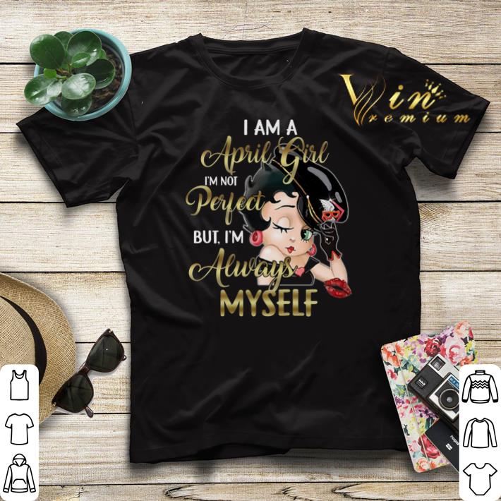 Betty Boop I Am A April Girl I m Not Perfect But I m Always Myself shirt sweater 4 - Betty Boop I Am A April Girl I'm Not Perfect But I'm Always Myself shirt sweater