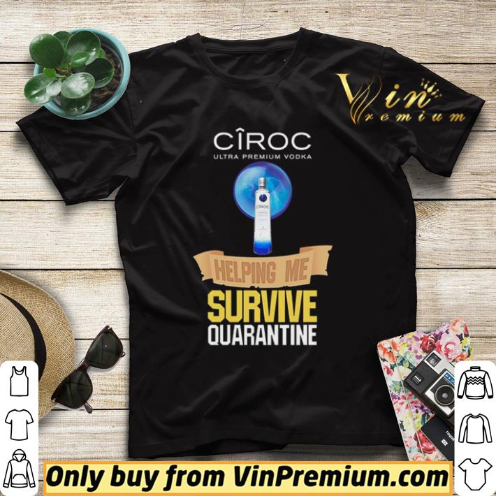 Ciroc Ultra Premium Vodka helping me survive quarantine shirt sweater Ciroc Ultra Premium Vodka helping me survive quarantine shirt sweater 4 - Ciroc Ultra Premium Vodka helping me survive quarantine shirt sweater