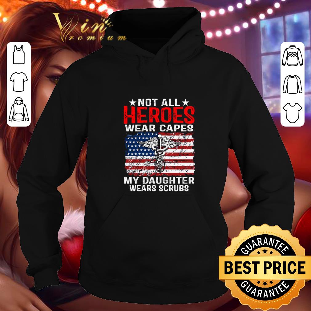 Funny Not all heroes wear capes American Medical my daughter wears scrubs shirt 4 - Funny Not all heroes wear capes American Medical my daughter wears scrubs shirt