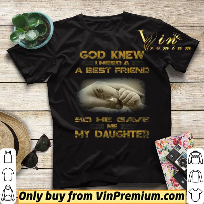God Knew I Need A Best Friend So He Gave Me My Daughter shirt sweater 4 - God Knew I Need A Best Friend So He Gave Me My Daughter shirt sweater
