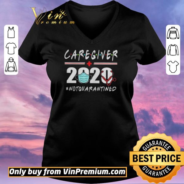 Hot CAREGIVER 2020 NOT QUARANTINED shirt sweater