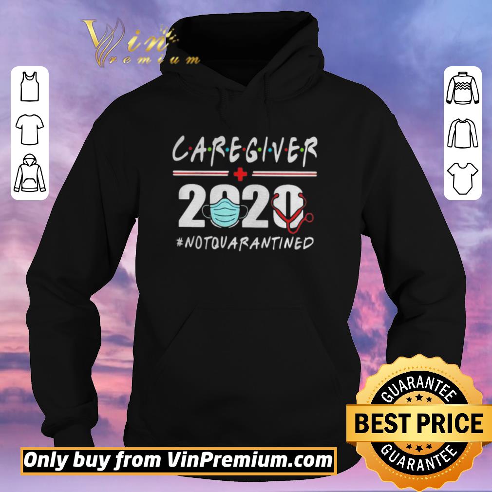 Hot CAREGIVER 2020 NOT QUARANTINED shirt sweater Hot CAREGIVER 2020 NOT QUARANTINED shirt sweater 4 - Hot CAREGIVER 2020 NOT QUARANTINED shirt sweater