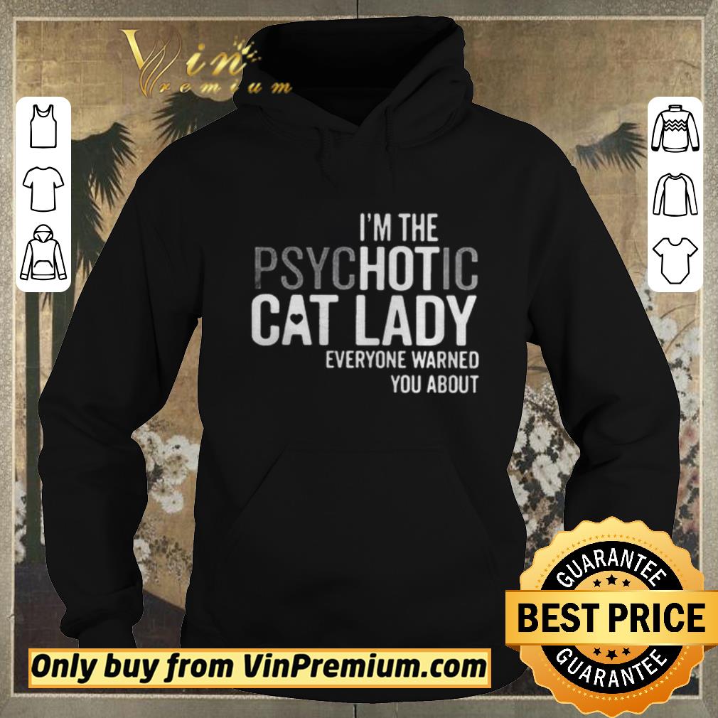 Hot Im The Psychotic Cat Lady Everyone Warned You About shirt sweater 4 - Hot Im The Psychotic Cat Lady Everyone Warned You About shirt sweater