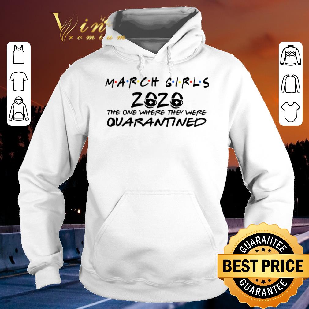 Hot March girls 2020 the one where they were quarantined covid 19 shirt sweater 4 - Hot March girls 2020 the one where they were quarantined covid-19 shirt sweater