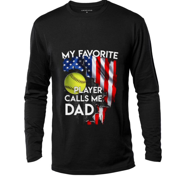 Hot My Favorite Softball Player Calls Me Dad American Flag shirt 4 - Hot My Favorite Softball Player Calls Me Dad American Flag shirt