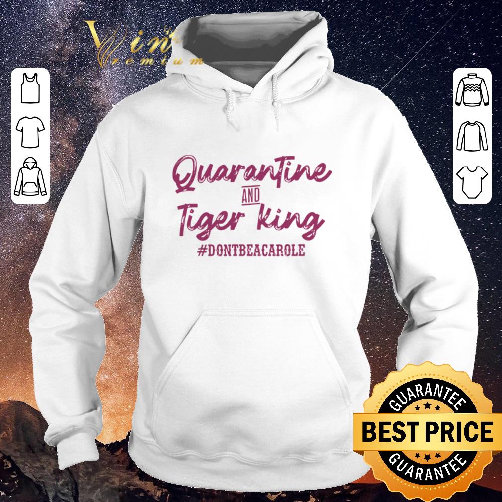 Hot Quarantine and Tiger King dontbeacarole shirt sweater 4 - Hot Quarantine and Tiger King #dontbeacarole shirt sweater