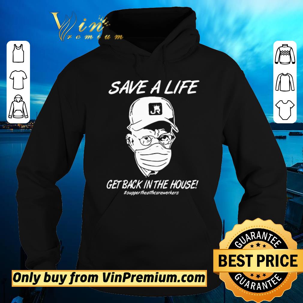 Hot Save a life get back in house #supporthealthcareworkers shirt sweater Hot Save a life get back in house supporthealthcareworkers shirt sweater 4 - Hot Save a life get back in house #supporthealthcareworkers shirt sweater