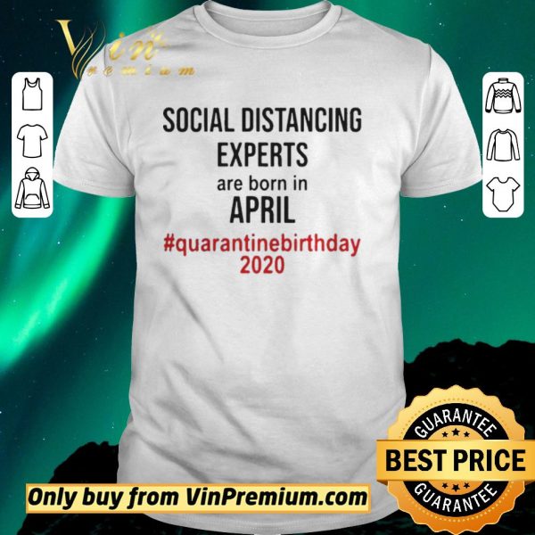 Hot Social distancing experts are born in April quarantine birthday 2020 shirt sweater