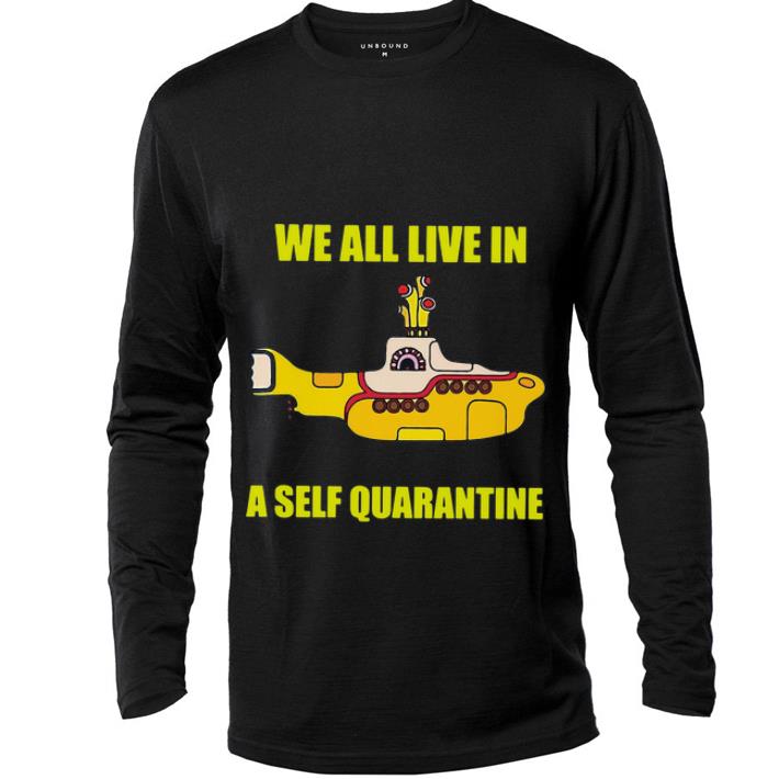 Hot We All Live In A Self Quarantine shirt 4 - Hot We All Live In A Self Quarantine shirt