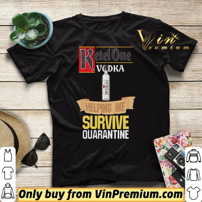 Ketel One Vodka helping me survive quarantine shirt sweater 4 - Ketel One Vodka helping me survive quarantine shirt sweater
