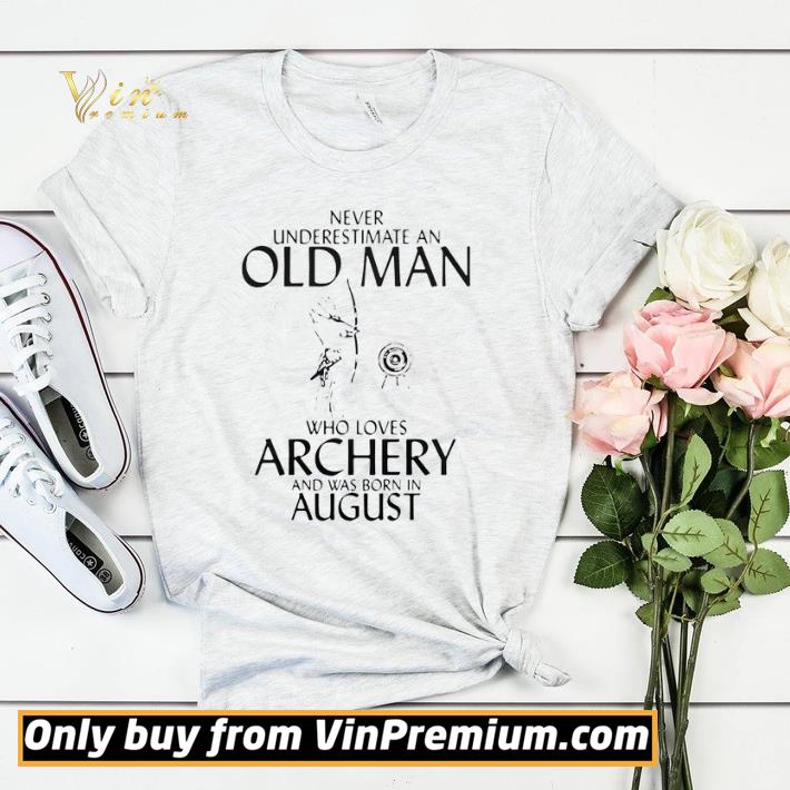 Never Underestimate An Old Man Who Loves Archery And Was Born In August shirt sweater 4 - Never Underestimate An Old Man Who Loves Archery And Was Born In August shirt sweater