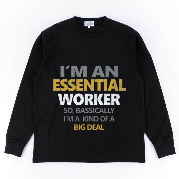Official I m An Essential Worker Bassically I m A Kind Of A Big Deal shirt 4 - Official I’m An Essential Worker Bassically I'm A Kind Of A Big Deal shirt