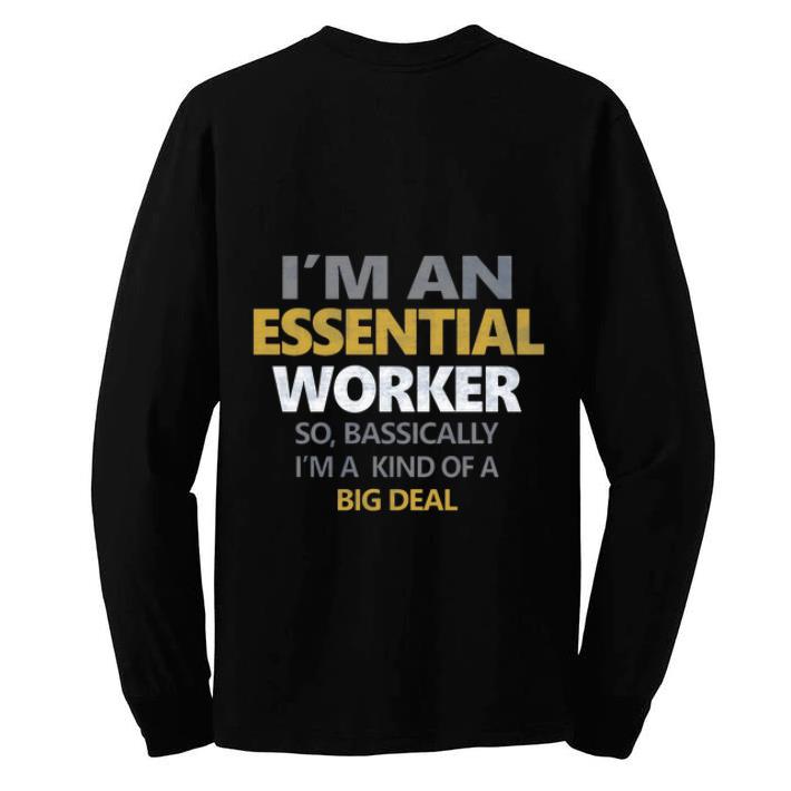 Original I m An Essential Worker Bassically I m A Kind Of A Big Deal shirt 4 - Original I’m An Essential Worker Bassically I'm A Kind Of A Big Deal shirt