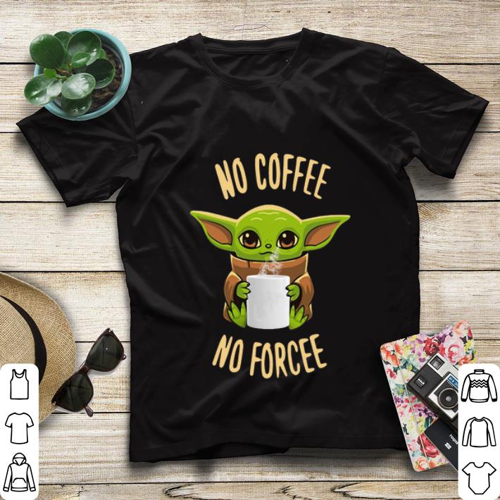 Original Star Wars Baby Yoda No Coffee No Forcee shirt 4 - Original Star Wars Baby Yoda No Coffee No Forcee shirt