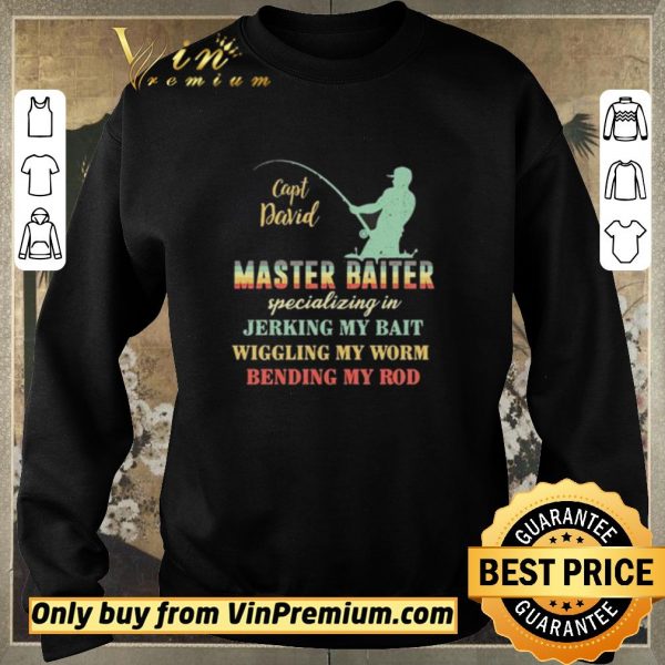 Premium Capt David Master Baiter Specializing In Jerking My Bait Wiggling My Worm Bending My Rod shirt sweater