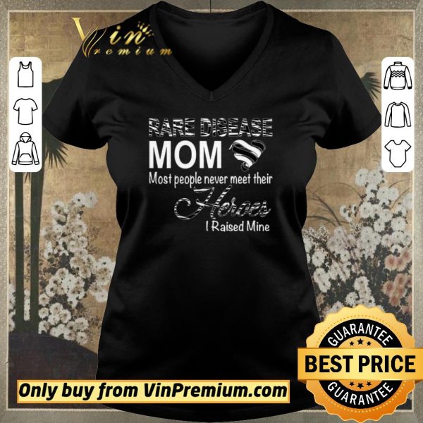 Premium Rare Disease Mom Most People Never Meet Their Heroes I Raised Mine shirt sweater