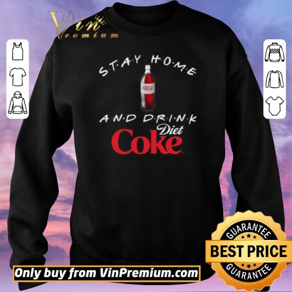 Awesome Stay home and drink Diet Coke shirt sweater