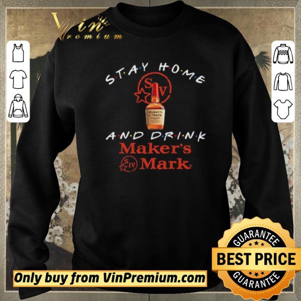 Awesome Stay home and drink Maker’s Mark shirt sweater