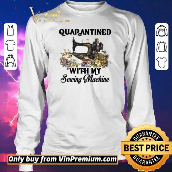 Nice Quarantined with my sewing machine shirt sweater