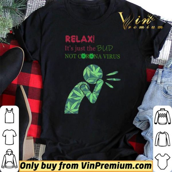 Cannabis Relax It's Just The Bud Not Corona Virus shirt sweater