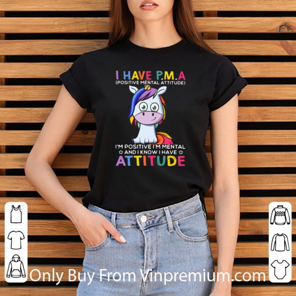 Awesome Unicorn I Have PMA I’m Positive I’m Mental And I Know I Have Attitude shirt