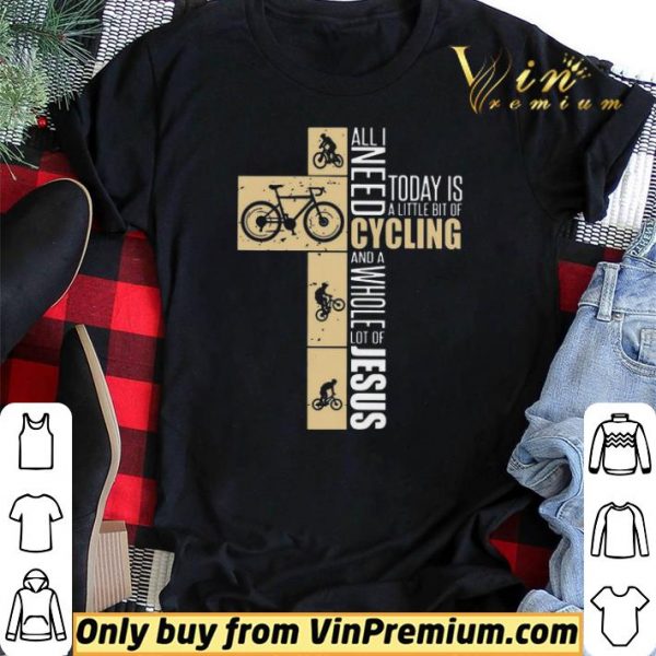 All I Need Today Is A Little Bit Of Cycling And A Whole Lot Of Jesus shirt sweater