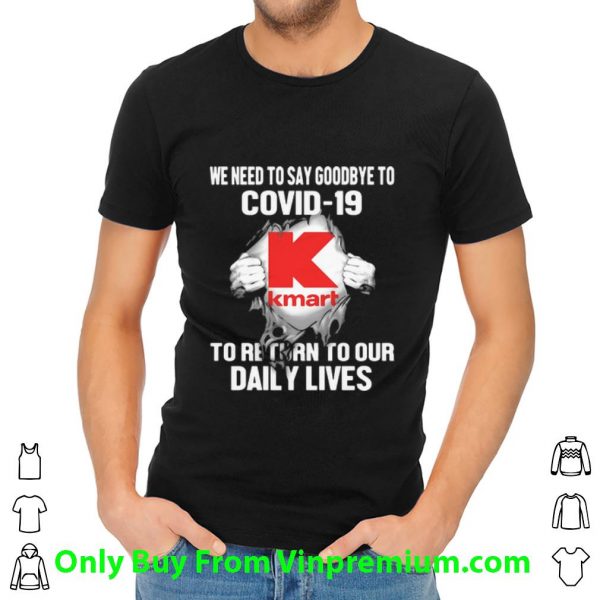 Nice Kmart We Need To Say Goodbye To Covid-19 To Return To Our Daily Lives shirt