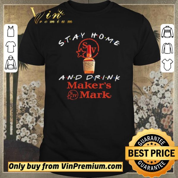 Awesome Stay home and drink Maker’s Mark shirt sweater