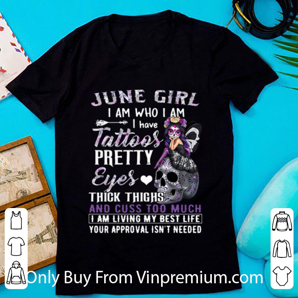 Official June Girl I Am Who I Am I Have Tattoos Pretty Eyes Thick Thighs shirt