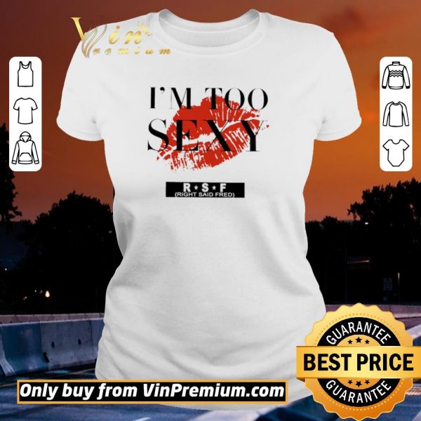 Funny Red Lip Im Too Sexy RSF shirt sweater