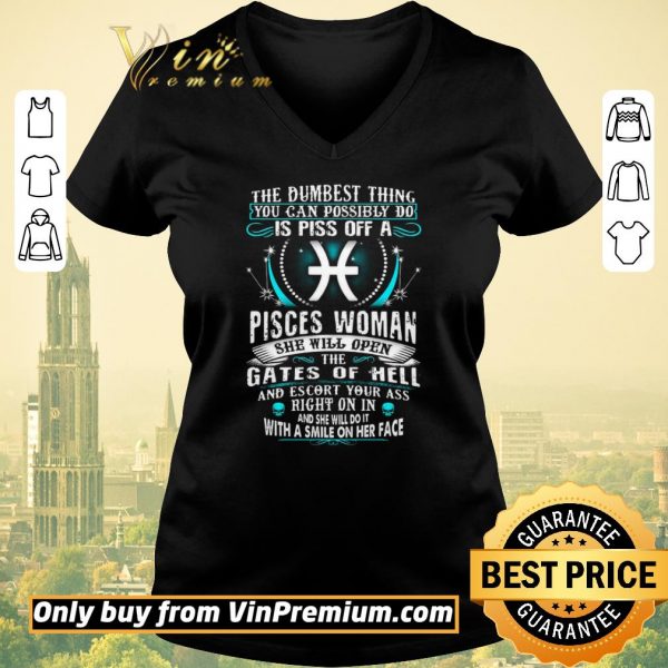 Hot The Dumbesst Thing You Can Possibly Do Is Piss Off A Pisces Woman shirt sweater