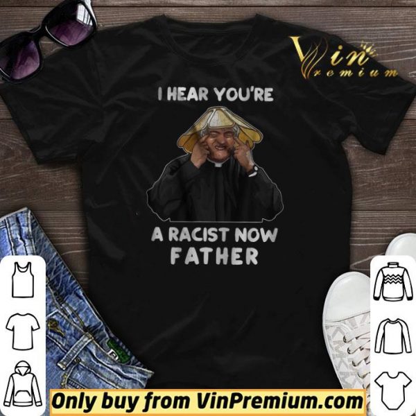 I Hear You're A Racist Now Father shirt sweater