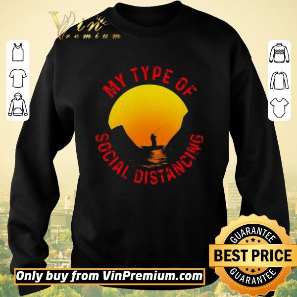 Premium Fishing my type of social distancing shirt sweater