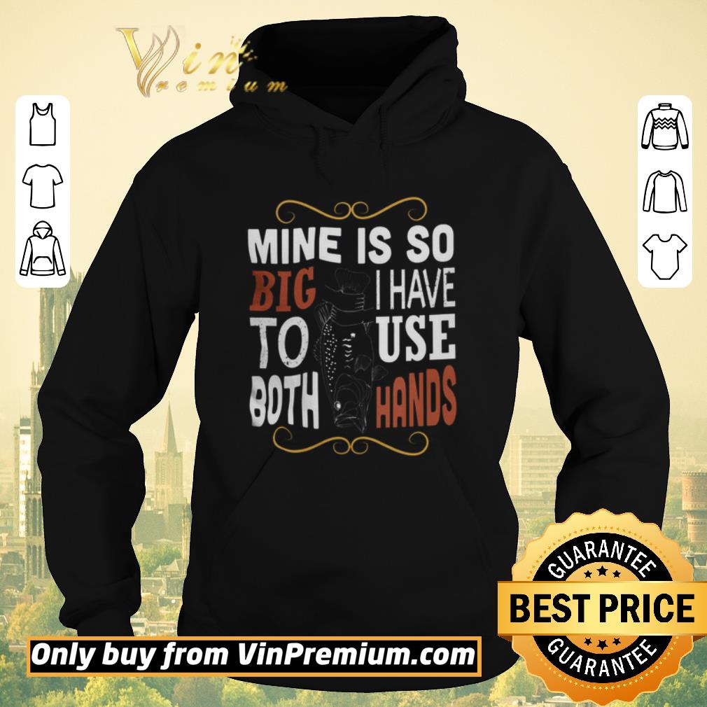 afd89f90 premium fish mine is so big i have to use both hands shirt sweater 4 - Premium Fish Mine Is So Big I Have To Use Both Hands shirt sweater