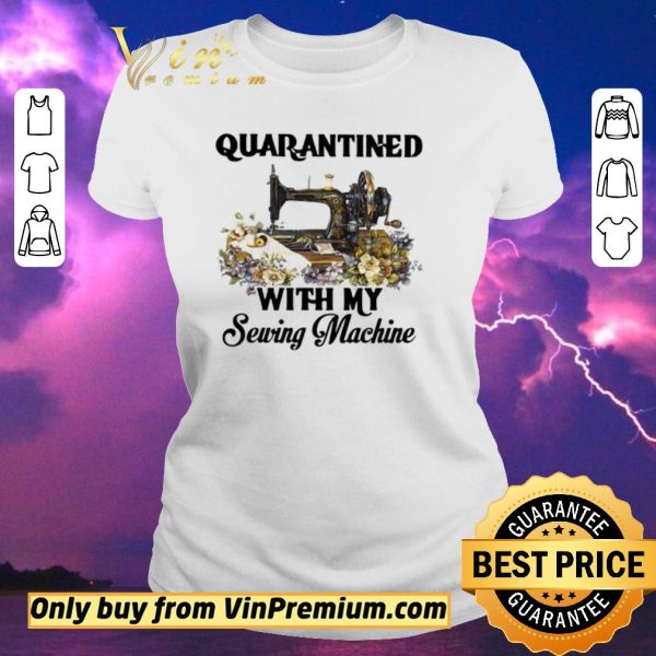 Nice Quarantined with my sewing machine shirt sweater