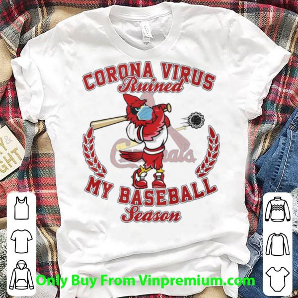 Nice St. Louis Cardinals Corona Virus Ruined My Baseball Season shirt