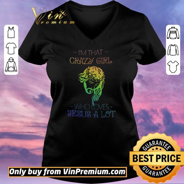 Awesome I'm That Crazy Girl Who Loves Jesus A Lot shirt sweater