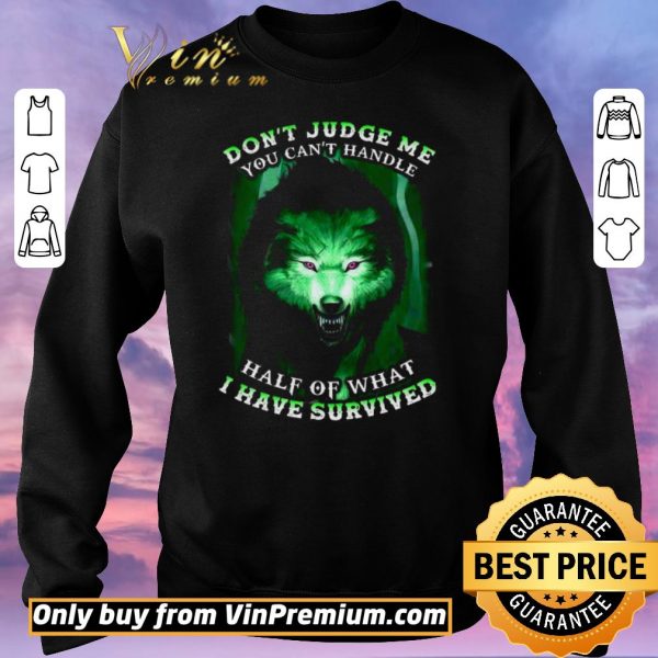 Original Wolves Don't Judge Me You Can't Handle Half Of What I Have Survived shirt sweater