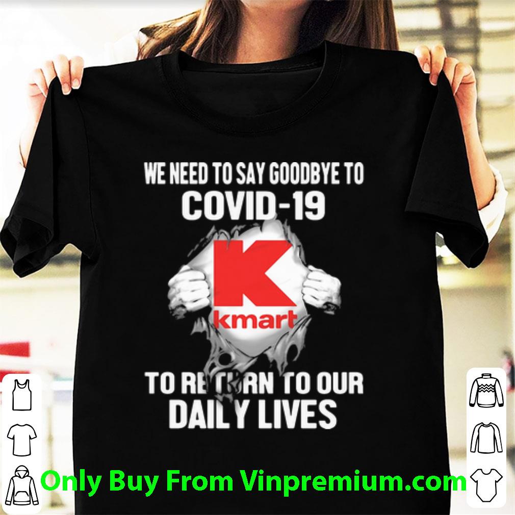 Nice Kmart We Need To Say Goodbye To Covid-19 To Return To Our Daily Lives shirt