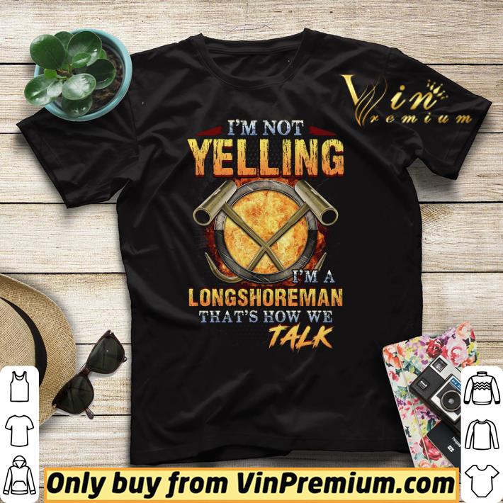 I'm Not Yelling I'm A Longshoreman That's How Me Talk shirt sweater b454aa82 i m not yelling i m a longshoreman that s how me talk shirt sweater 4 - I'm Not Yelling I'm A Longshoreman That's How Me Talk shirt sweater