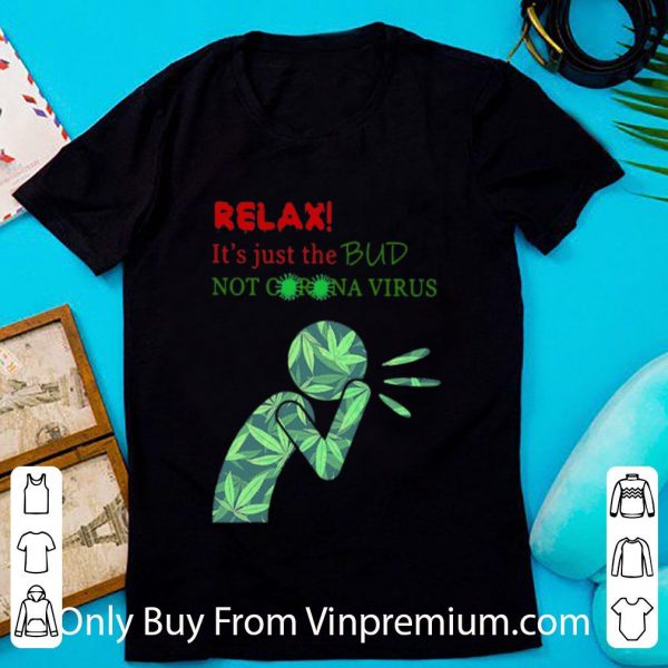 Official Weed Relax It’s Just The Bud Not Corona Virus shirt