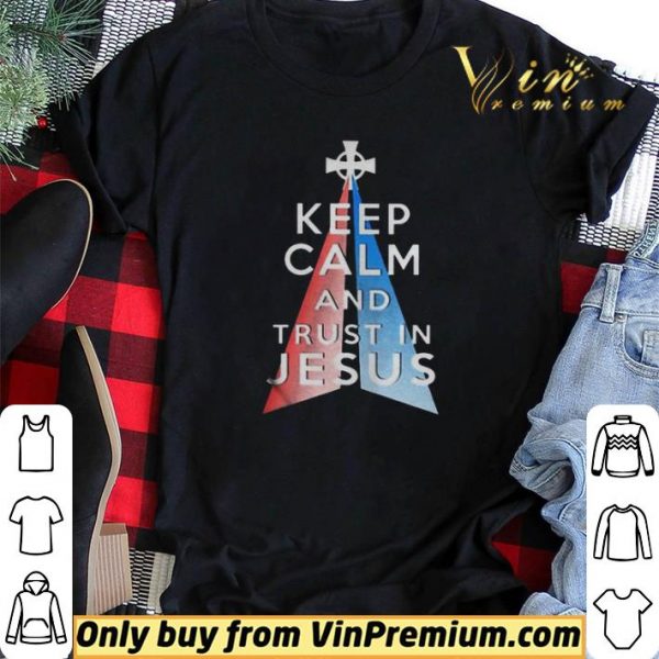 Keep calm and trust in Jesus shirt sweater