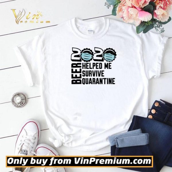 Beer quarantine 2020 Helped Me survive quatantine For shirt sweater