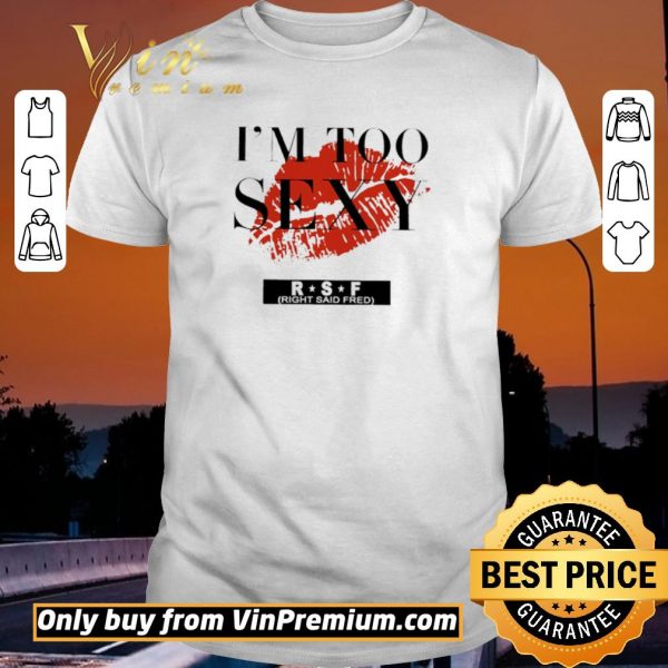 Funny Red Lip Im Too Sexy RSF shirt sweater