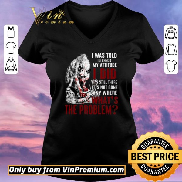 Hot Wolves I Was Told To Check My Attitude I Did It's Still There It's Not Gone shirt sweater
