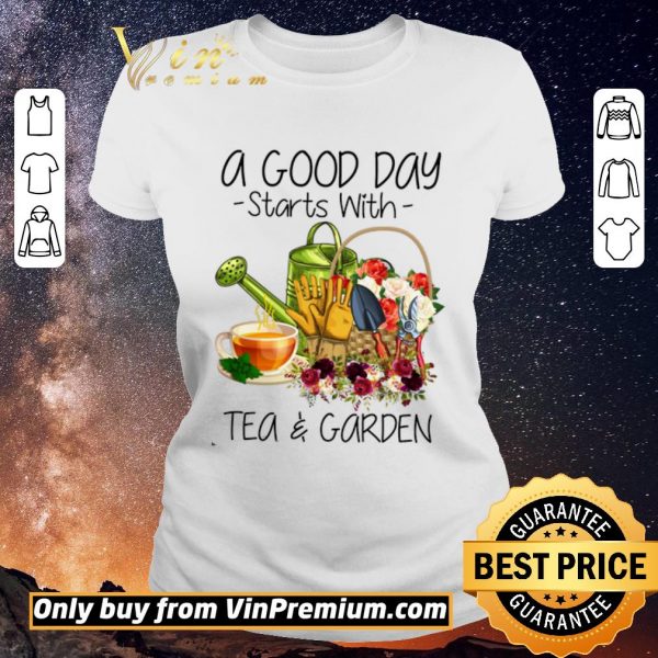 Pretty A Good Day Starts With Tea & Garden shirt sweater