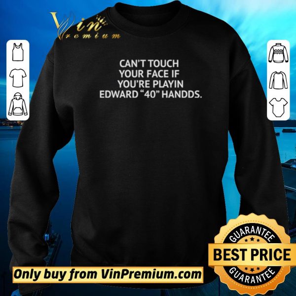 Funny Cant touch your face if youre playing Edward 40 hands shirt sweater
