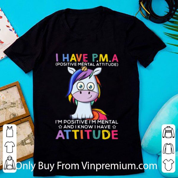 Awesome Unicorn I Have PMA I’m Positive I’m Mental And I Know I Have Attitude shirt